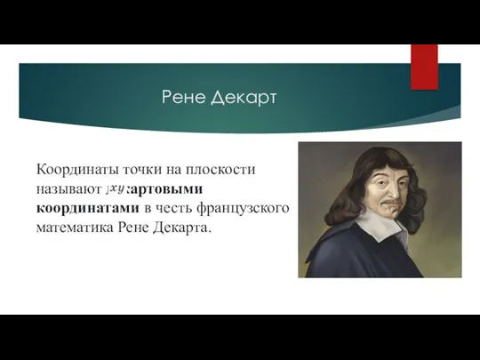 Рене Декарт Координаты точки на плоскости называют декартовыми координатами в честь французского математика Рене Декарта.