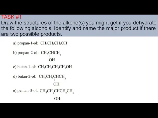 TASK #1 Draw the structures of the alkene(s) you might