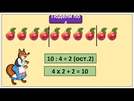 Подели по 4 10 : 4 = 2 (ост.2) 4 х 2 + 2 = 10