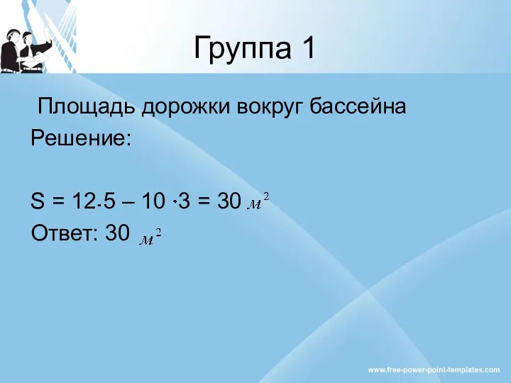 Группа 1 Площадь дорожки вокруг бассейна Решение: S = 12