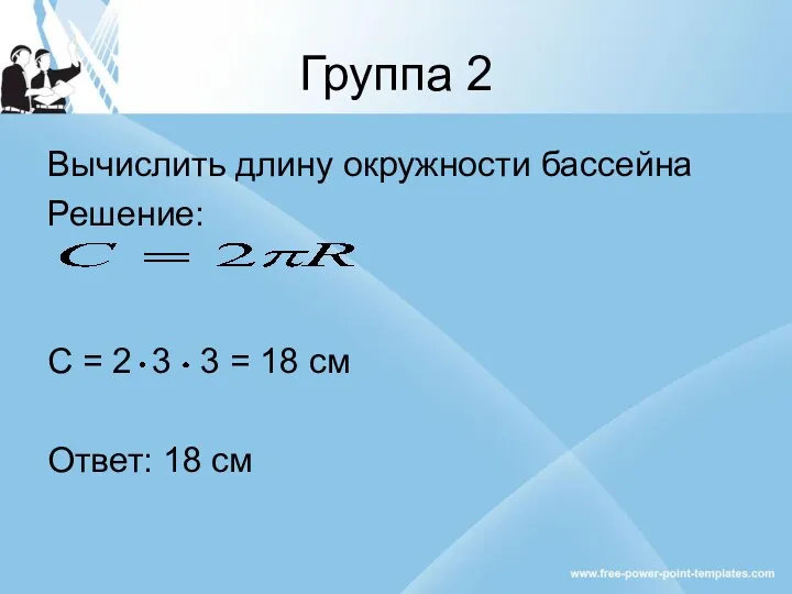 Группа 2 Вычислить длину окружности бассейна Решение: C = 2