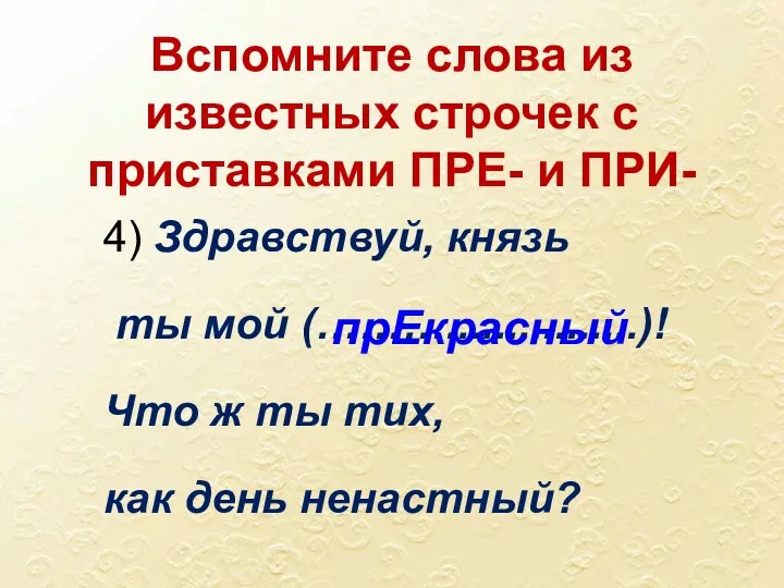 4) Здравствуй, князь ты мой (………................)! Что ж ты тих,