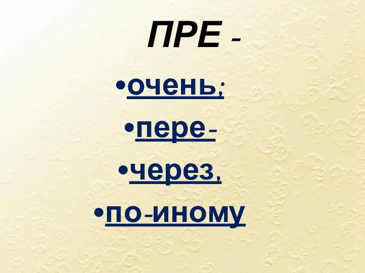 ПРЕ - очень; пере- через, по-иному