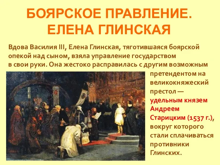 БОЯРСКОЕ ПРАВЛЕНИЕ. ЕЛЕНА ГЛИНСКАЯ Вдова Василия III, Елена Глинская, тяготившаяся боярской опекой над