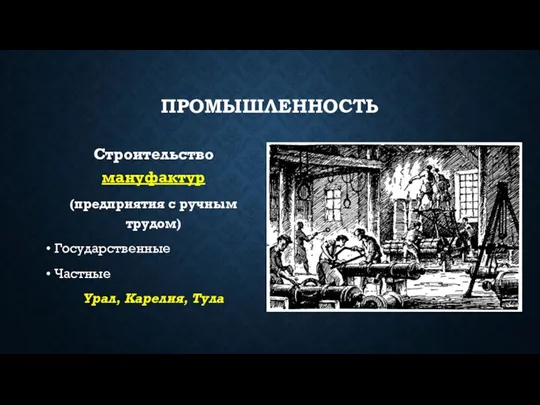 ПРОМЫШЛЕННОСТЬ Строительство мануфактур (предприятия с ручным трудом) Государственные Частные Урал, Карелия, Тула