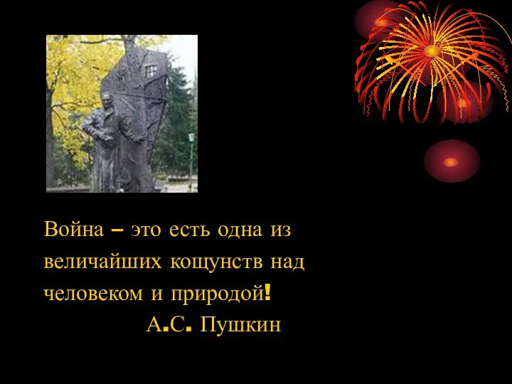 Война – это есть одна из величайших кощунств над человеком и природой! А.С. Пушкин