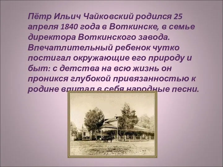 Пётр Ильич Чайковский родился 25 апреля 1840 года в Воткинске,