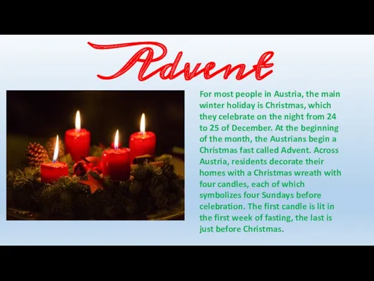 Advent For most people in Austria, the main winter holiday is Christmas, which