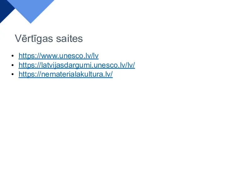 Vērtīgas saites https://www.unesco.lv/lv https://latvijasdargumi.unesco.lv/lv/ https://nematerialakultura.lv/