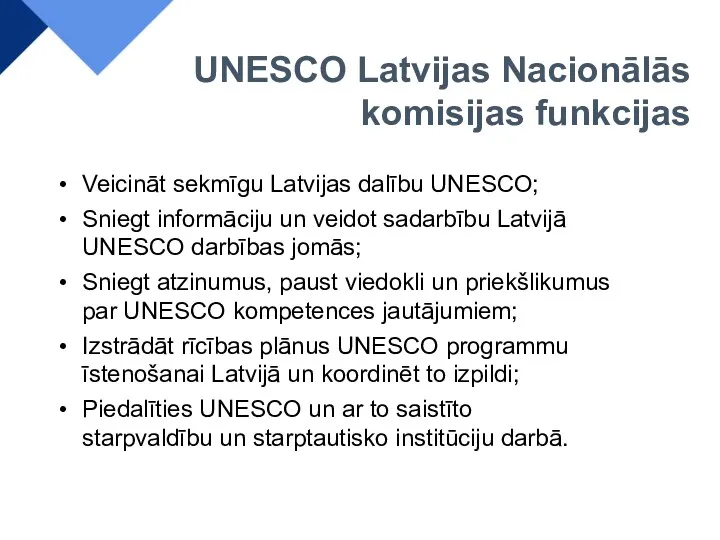 UNESCO Latvijas Nacionālās komisijas funkcijas Veicināt sekmīgu Latvijas dalību UNESCO;