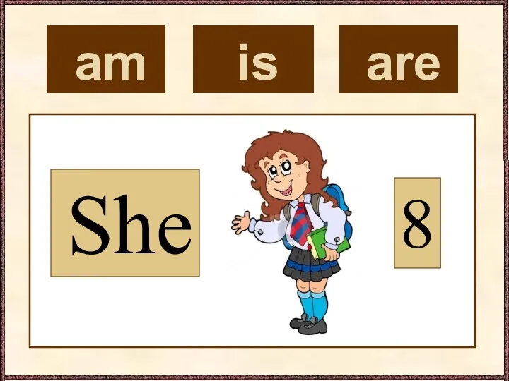 am She 8 is are