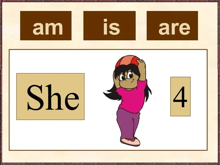 am She 4 is are