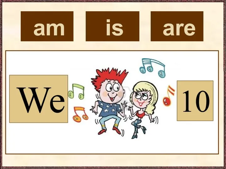 am is are We 10