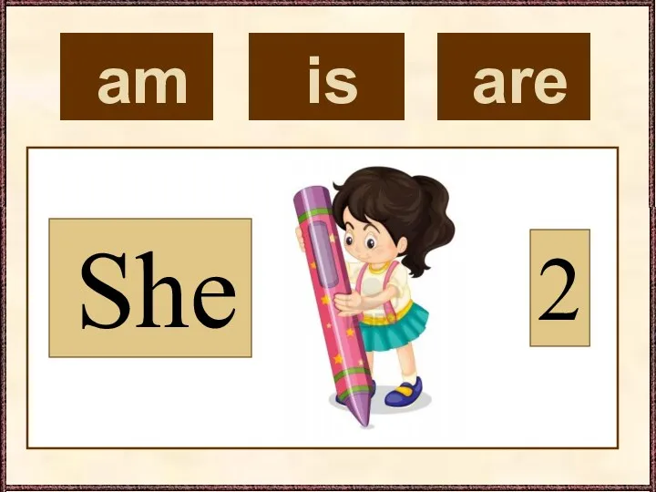 am She 2 is are