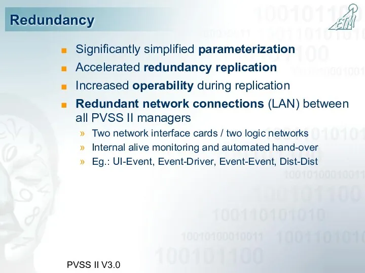 PVSS II V3.0 Redundancy Significantly simplified parameterization Accelerated redundancy replication
