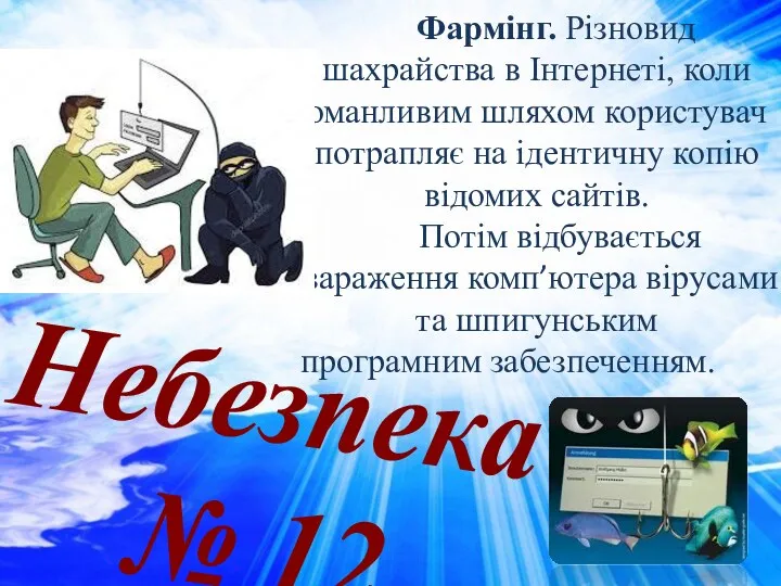 Небезпека № 12 Фармінг. Різновид шахрайства в Інтернеті, коли оманливим