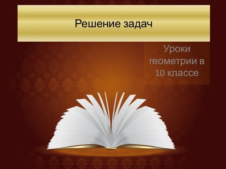 Решение задач Уроки геометрии в 10 классе