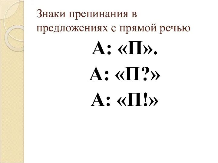 Знаки препинания в предложениях с прямой речью А: «П». А: «П?» А: «П!»