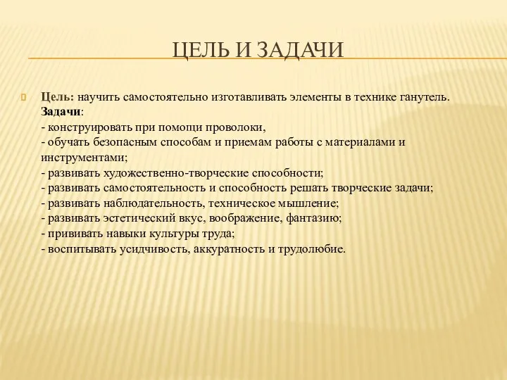 ЦЕЛЬ И ЗАДАЧИ Цель: научить самостоятельно изготавливать элементы в технике