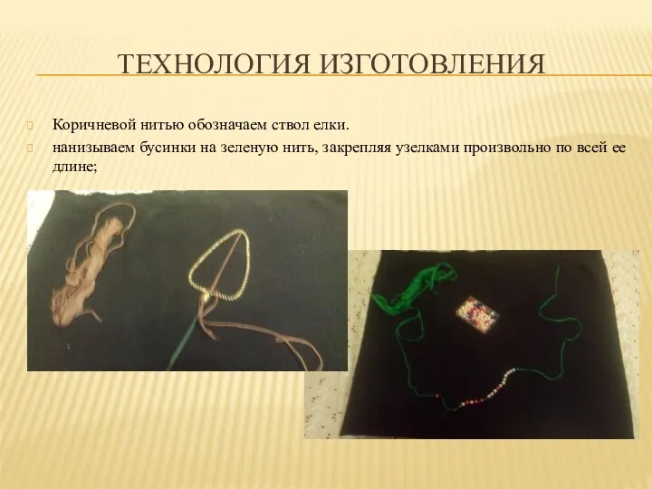 ТЕХНОЛОГИЯ ИЗГОТОВЛЕНИЯ Коричневой нитью обозначаем ствол елки. нанизываем бусинки на