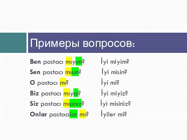 Ben postacı mıyım? İyi miyim? Sen postacı mısın? İyi misin?