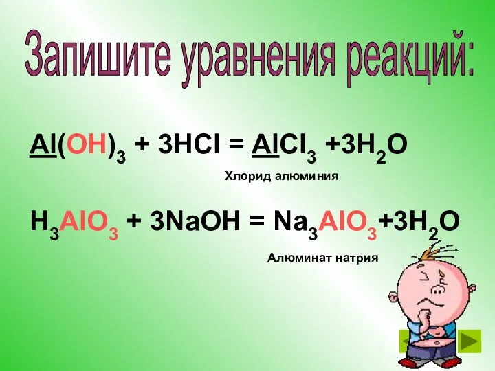 Al(OH)3 + 3HCl = AlCl3 +3H2O H3AlO3 + 3NaOH =