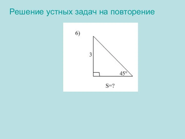 Решение устных задач на повторение 6)Решение: 180º-(90º +45º)=45º Треугольник равнобедренный