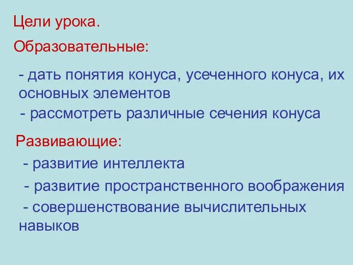 Цели урока. Образовательные: - дать понятия конуса, усеченного конуса, их