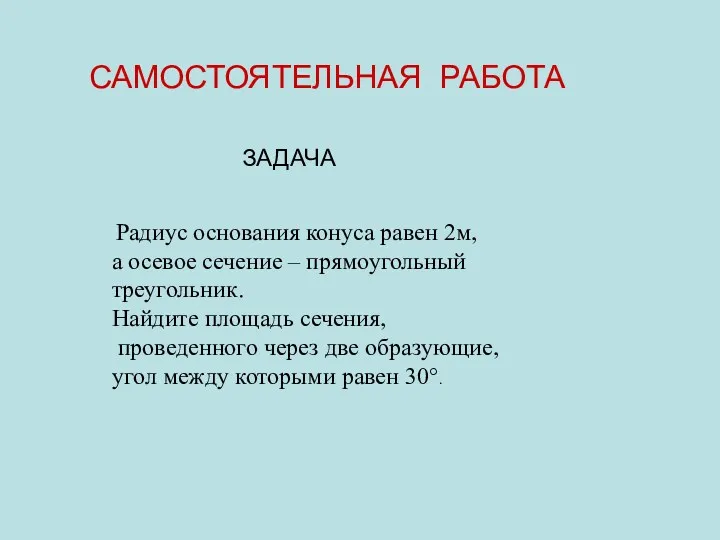 САМОСТОЯТЕЛЬНАЯ РАБОТА Радиус основания конуса равен 2м, а осевое сечение