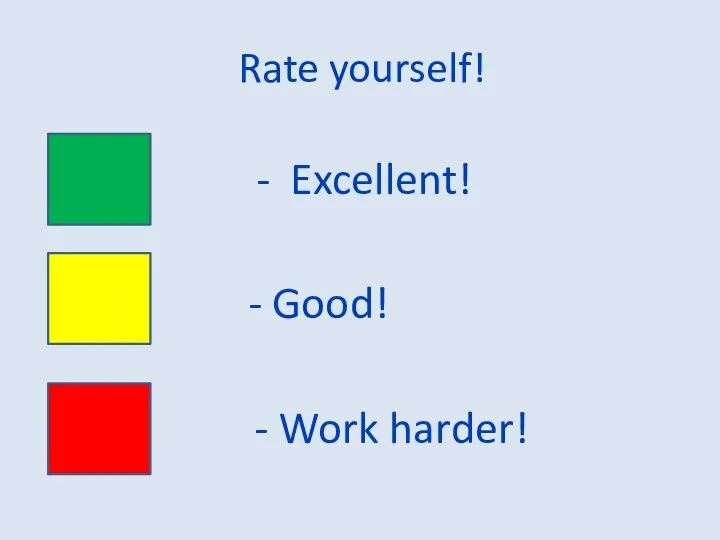 Rate yourself! - Excellent! - Good! - Work harder!