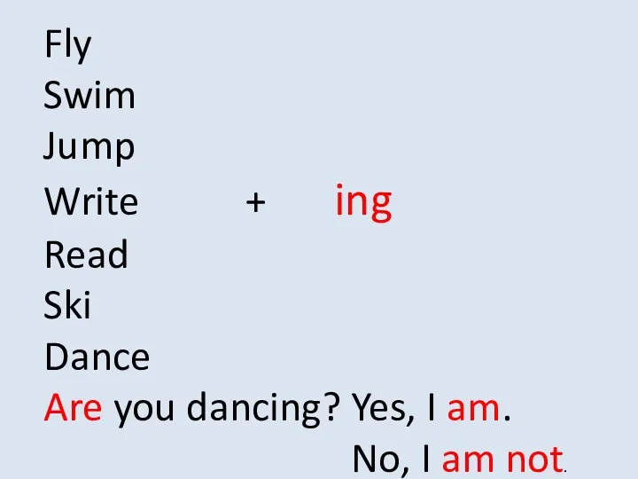 Fly Swim Jump Write + ing Read Ski Dance Are