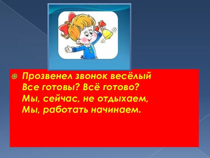 Прозвенел звонок весёлый Все готовы? Всё готово? Мы, сейчас, не отдыхаем, Мы, работать начинаем.