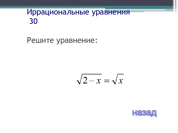 Иррациональные уравнения 30 Решите уравнение: назад