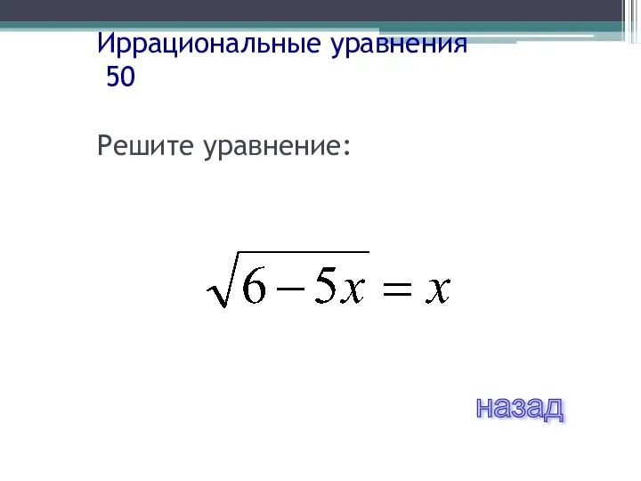 Иррациональные уравнения 50 Решите уравнение: назад