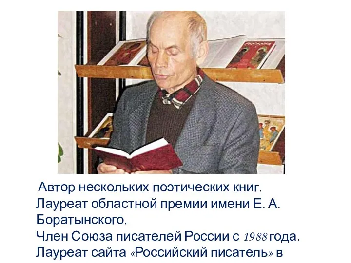 Автор нескольких поэтических книг. Лауреат областной премии имени Е. А. Боратынского. Член Союза
