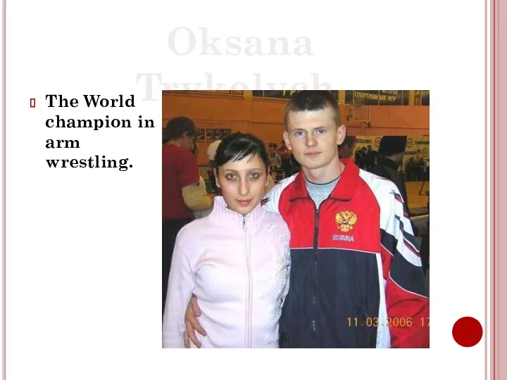 Oksana Trykolych The World champion in arm wrestling.