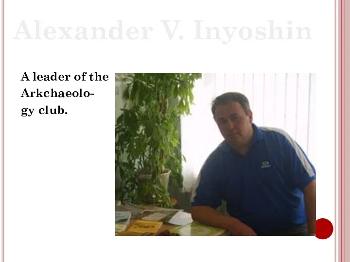 Alexander V. Inyoshin A leader of the Arkchaeolo- gy club.