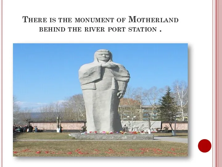 There is the monument of Motherland behind the river port station .