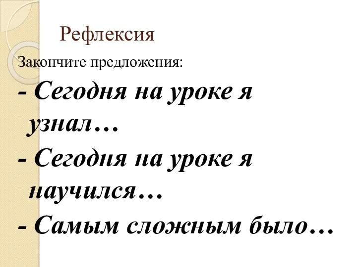 Рефлексия Закончите предложения: - Сегодня на уроке я узнал… -