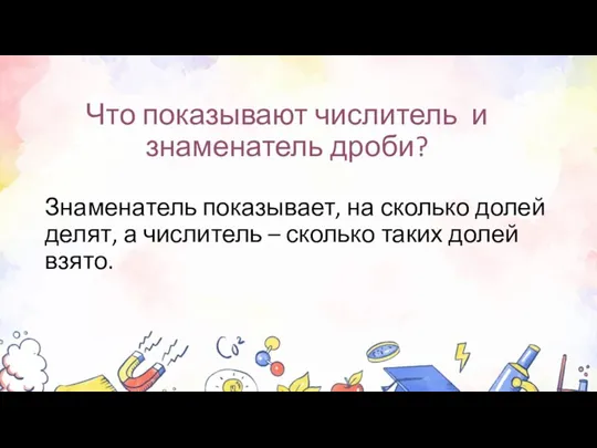 Что показывают числитель и знаменатель дроби? Знаменатель показывает, на сколько