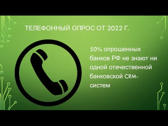 ТЕЛЕФОННЫЙ ОПРОС ОТ 2022 Г. 50% опрошенных банков РФ не знают ни одной отечественной банковской CRM-систем