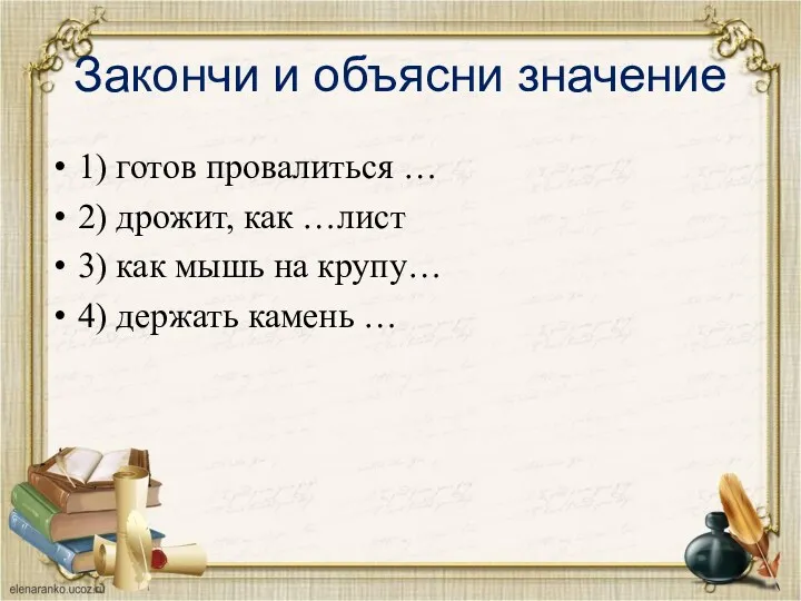 Закончи и объясни значение 1) готов провалиться … 2) дрожит, как …лист 3)