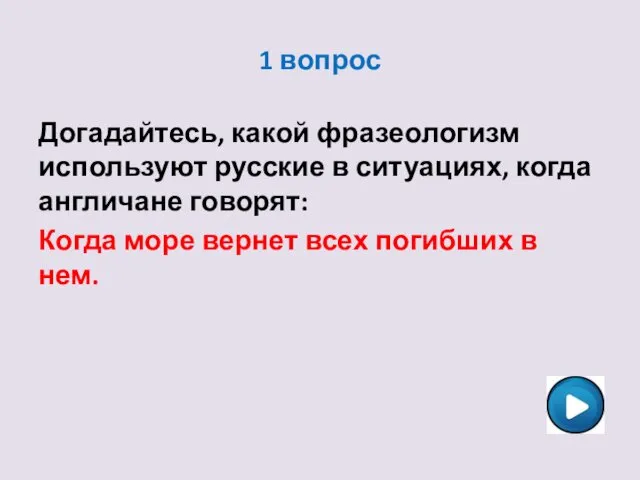 1 вопрос Догадайтесь, какой фразеологизм используют русские в ситуациях, когда