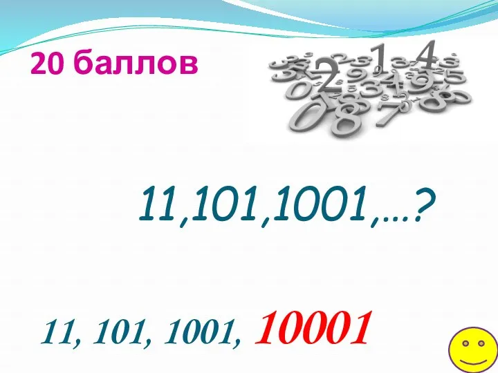 11,101,1001,…? 20 баллов 11, 101, 1001, 10001