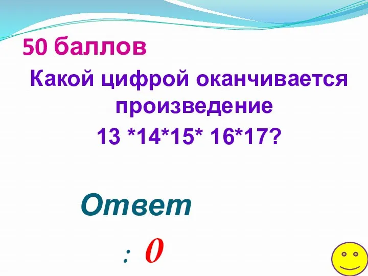 Какой цифрой оканчивается произведение 13 *14*15* 16*17? 50 баллов Ответ: 0