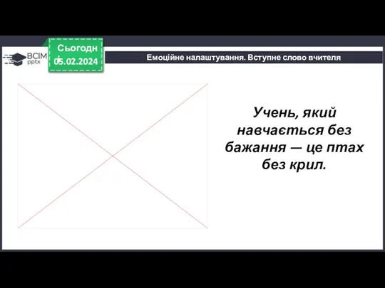 05.02.2024 Сьогодні Емоційне налаштування. Вступне слово вчителя Учень, який навчається