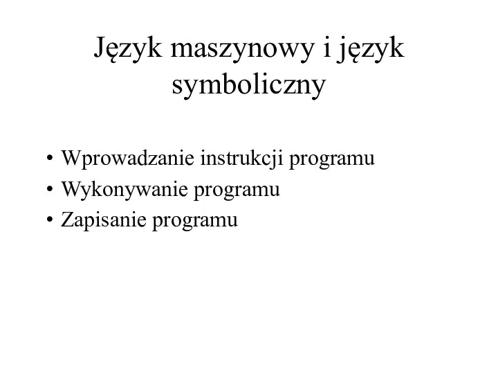 Język maszynowy i język symboliczny Wprowadzanie instrukcji programu Wykonywanie programu Zapisanie programu