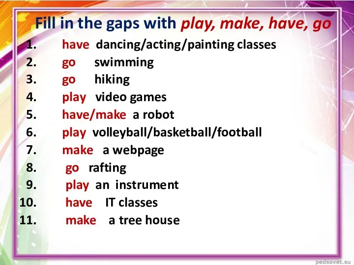 Fill in the gaps with play, make, have, go have