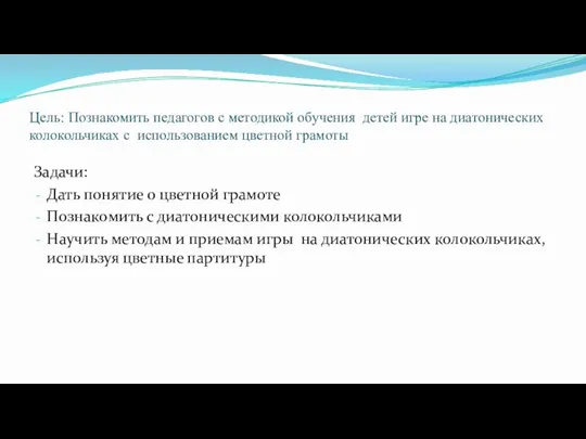 Цель: Познакомить педагогов с методикой обучения детей игре на диатонических колокольчиках с использованием