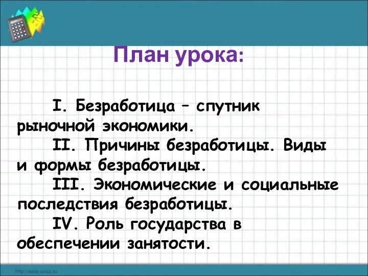 План урока: I. Безработица – спутник рыночной экономики. II. Причины